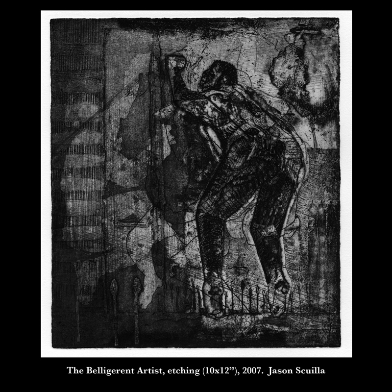 The Belligerent Artist, etching (10x12"), 2007. Jason Scuilla
